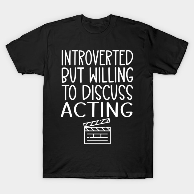 Introverted But Willing to Discuss Acting - Funny Actor T-Shirt by HaroonMHQ